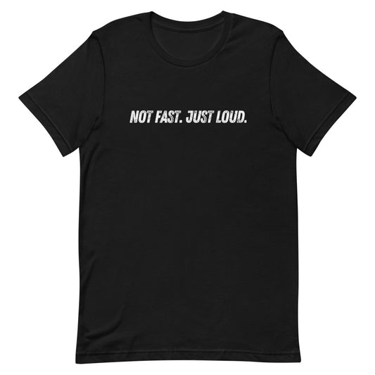 Not Fast Just Loud Unisex Tee